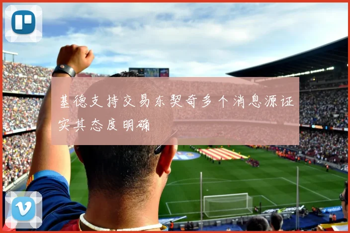 基德支持交易东契奇多个消息源证实其态度明确